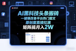 AI黑科技头条搬砖，一键爆改各平台热门图文，原创度直接拉满，矩阵搞月入2W+【揭秘】-识享社