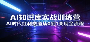 AI知识库实战训练营：AI时代红利赛道从0到1变现全流程-识享社