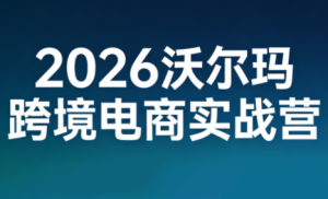 2026沃尔玛跨境电商实战营-识享社