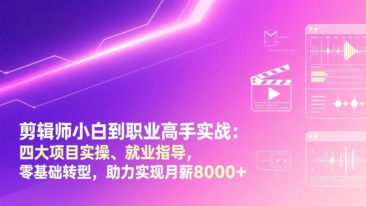 剪辑师小白到职业高手实战：四大项目实操、就业指导，零基础转型，助力实现月薪8000+ - 识享社-识享社