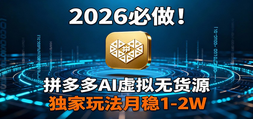 2026 必做！拼多多 AI 虚拟无货源，独家玩法月稳 1-2W - 识享社-识享社