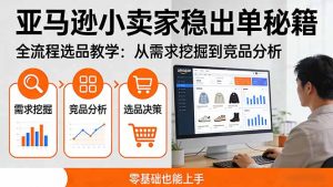 亚马逊小卖家稳出单秘籍：全流程选品教学，从需求挖掘到竞品分析，零基础也能上手-识享社