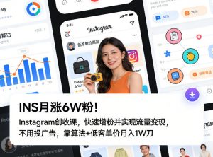 INS月涨6W粉！Instagram创收课，快速增粉并实现流量变现，不用用投广告，靠算法+低客单价月入1W刀-识享社