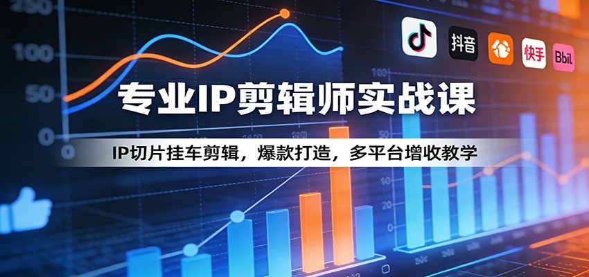 专业IP剪辑师实战课:IP切片挂车剪辑,爆款打造,多平台增收教学-识享社