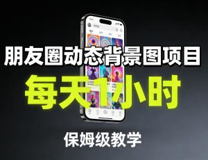 朋友圈动态背景图项目，每天1小时，保姆级教学-识享社