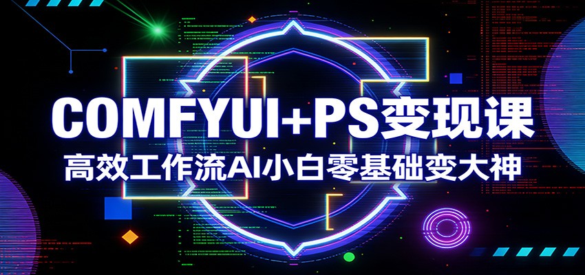 图片[1]-COMFYUI+PS变现课：高效工作流AI小白零基础变大神 - 识享社-识享社
