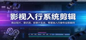 影视系统剪辑，商业短片、意识流、叙事片实战，零基础入行做专业剪辑师-识享社
