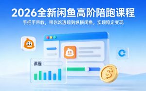 2026全新闲鱼高阶陪跑课程,手把手带教,带你吃透规则纵横闲鱼,实现稳定变现-识享社