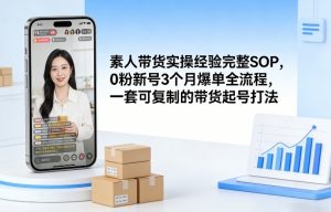 素人短视频带货实操经验完整SOP，0粉新号3个月爆单全流程，一套可复制的带货起号打法-识享社