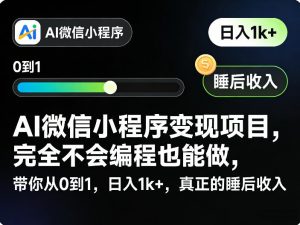 AI微信小程序变现项目，完全不会编程也能做，带你从0到1，日入1k+，真正的睡后收入-识享社