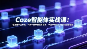 Coze智能体实战课：零基础小白专属，一步一演示全程不跳步，手把手带你从0到1搭建智能体-识享社