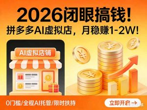 2026 闭眼搞钱！拼多多 AI 虚拟店，月稳赚 1-2W！-识享社