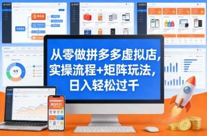 从零做拼多多虚拟店，实操流程+矩阵玩法，日入轻松过千【揭秘】-识享社