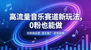 高流量音乐赛道新玩法，0粉也能做，冷启动破万播，轻松涨粉变现-识享社