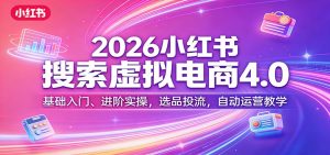 2026小红书搜索虚拟电商4.0：基础入门、进阶实操，选品投流，自动运营教学-识享社