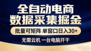全自动电商数据采集掘金 批量可矩阵 单窗口轻松日入30+-识享社