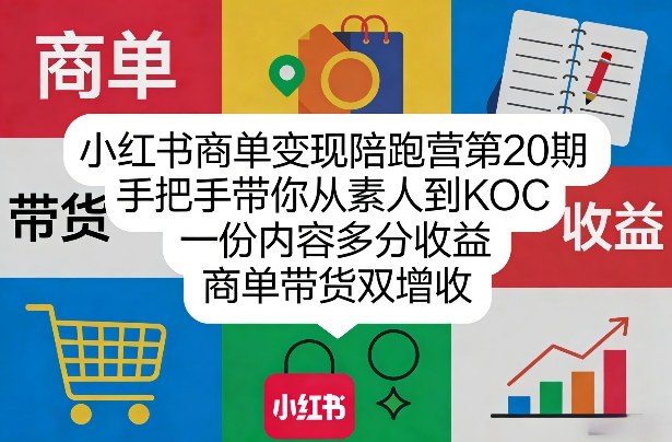 小红书商单变现陪跑营第20期，手把手带你从素人到KOC，一份内容多分收益，商单带货双增收-识享社