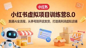 小红书虚拟项目训练营8.0：跑通AI全流程，从养号到开店发货，打造高利润虚拟店铺-识享社