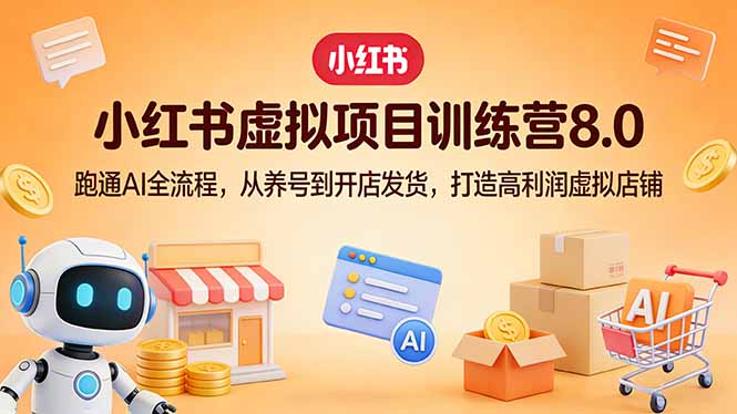 小红书虚拟项目训练营8.0：跑通AI全流程，从养号到开店发货，打造高利润虚拟店铺-识享社