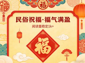 公众号流量主之民俗祝福赛道，选题不愁，结构固定，阅读稳定1w+-识享社