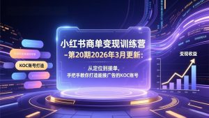 小红书商单变现训练营-第20期26年3月更新：从定位到接单，手把手教你打造能接广告的KOC账号-识享社