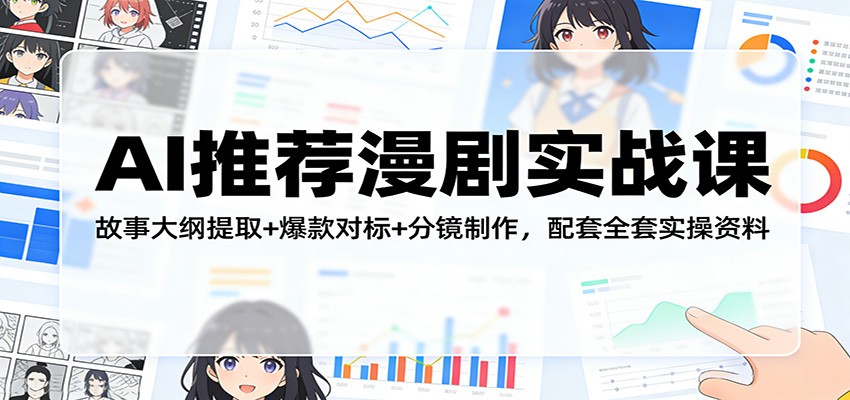 AI推荐漫剧实战课：故事大纲提取+爆款对标+分镜制作，配套全套实操资料-识享社