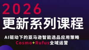 跨境亚马逊FBA系统课程,AI驱动下的亚马逊智能选品应用策略Cosmo+Rufus全域运营(更新26年3月)-识享社