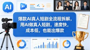 爆款AI真人短剧全流程拆解,用AI做真人短剧,速度快,成本低,也能出爆款-识享社