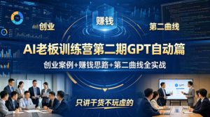 AI老板训练营第二期GPT自动篇，创业案例+賺钱思路+第二曲线全实战，只讲干货不玩虚的-识享社