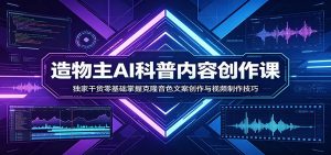 AI科普内容创作课：独家干货零基础掌握克隆音色文案创作与视频制作技巧-识享社