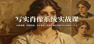 写实肖像系统实战课:光影推理、构图构成、色彩置换,手把手教你掌握写实肖像核心方法-识享社