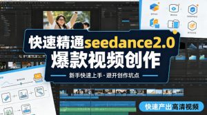 快速精通seedance2.0爆款视频创作,快速产出高清视频,避开大量创作坑点,新手也能快速上手-识享社