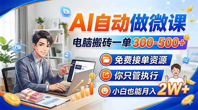 AI自动做微课,电脑搬砖一单300-500+,免费接单资源,你只管执行,小白也能月入2W+ - 识享社-识享社