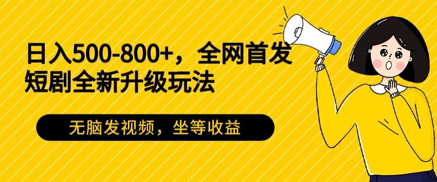 日入500-800+，全网首发短剧全新玩法，无脑发视频，坐等收益 - 识享社-识享社