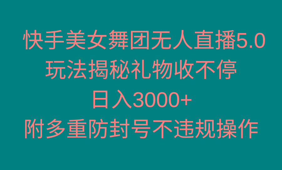快手美女舞团无人直播5.0玩法揭秘，礼物收不停，日入3000+，内附多重防...-识享社