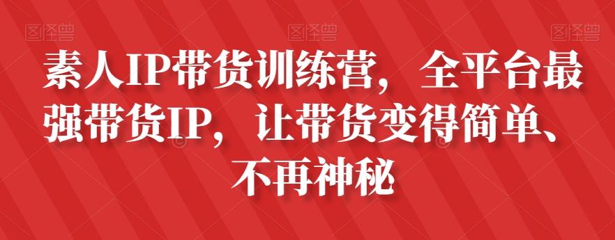 素人IP带货训练营，全平台最强带货IP，让带货变得简单、不再神秘 - 识享社-识享社