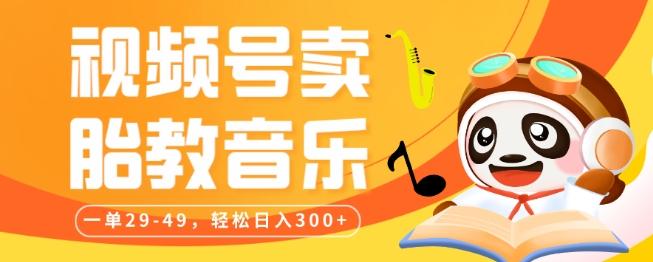 视频号卖胎教音乐，作品制作简单，一单29-49，轻松日入300 - 识享社-识享社