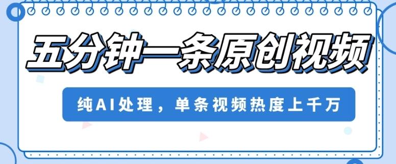 五分钟一条原创视频，纯AI处理，单条视频热度上千万【揭秘】 - 识享社-识享社