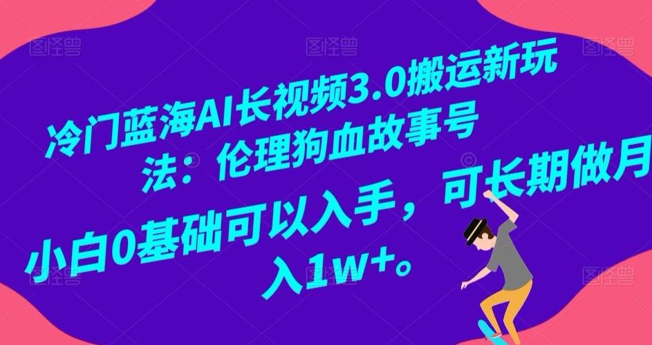 冷门蓝海AI长视频3.0搬运新玩法：伦理狗血故事号，小白0基础可以入手，可长期做月入1w+【揭秘】 - 识享社-识享社