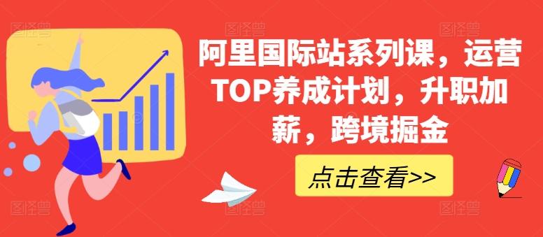 阿里国际站系列课,运营TOP养成计划,升职加薪,跨境掘金-识享社