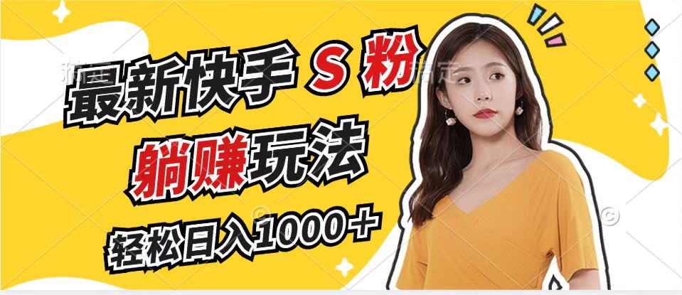 最新快手S粉赛道，简单无脑拉爆流量躺赚玩法，轻松日入1000＋ - 识享社-识享社
