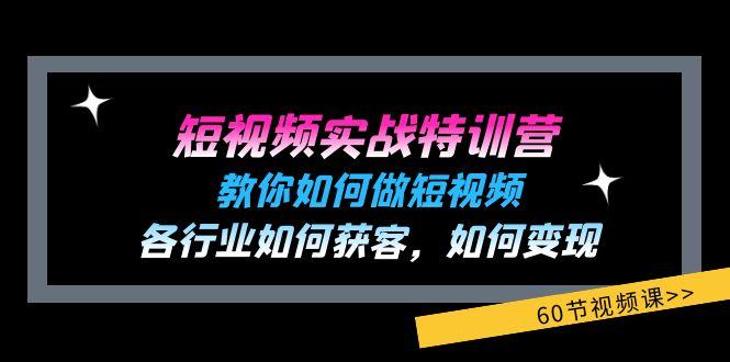 短视频实战特训营：教你如何做短视频，各行业如何获客，如何变现 (60节) - 识享社-识享社