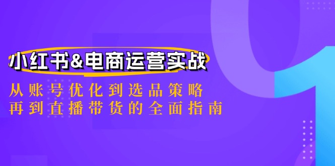 小红书&电商运营实战：从账号优化到选品策略，再到直播带货的全面指南 - 识享社-识享社