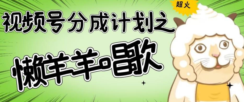 视频号分成计划之懒羊羊唱歌,羊村的羊唱歌号爆火,操作简单,收益轻松破千【揭秘】-识享社