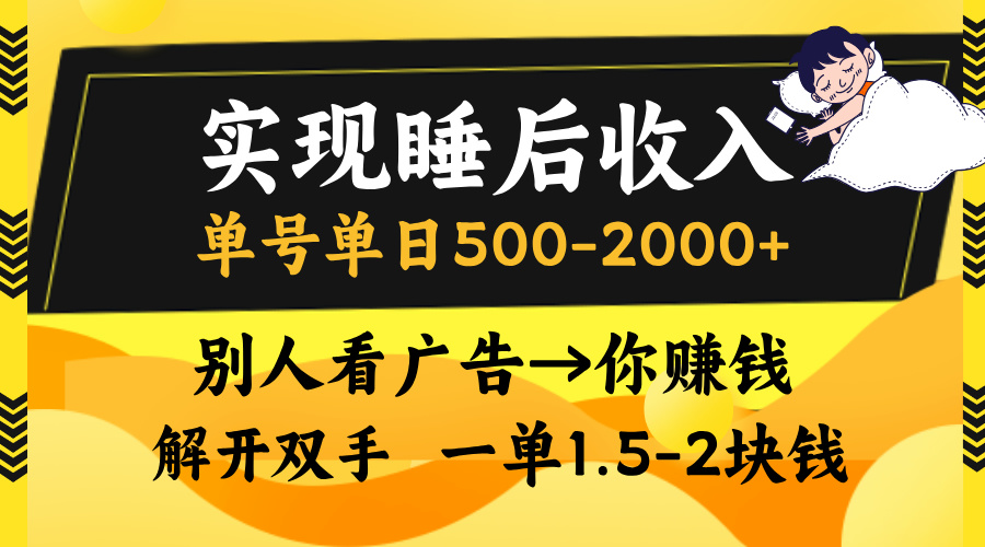 实现睡后收入,单号单日500-2000+,别人看广告=你赚钱,无脑操作,一单...-识享社