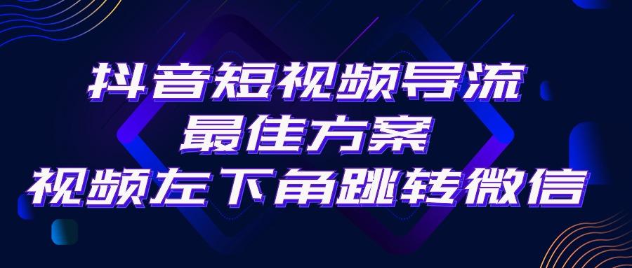 抖音短视频引流导流最佳方案,视频左下角跳转微信,外面500一单,利润200+-识享社