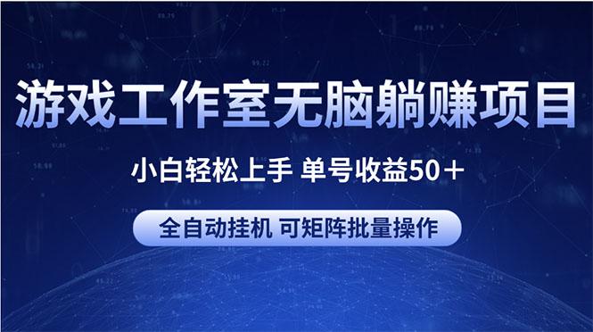 游戏工作室无脑躺赚项目 小白轻松上手 单号收益50+ 可矩阵批量操作-识享社