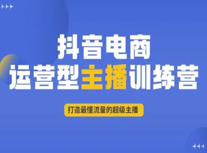 抖音电商运营型主播训练营，打造最懂流量的超级主播 - 识享社-识享社