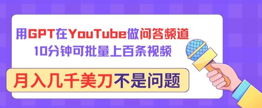 用GPT在YouTube做问答频道，10分钟可批量上百条视频，月入几千美刀不是问题【揭秘】-识享社