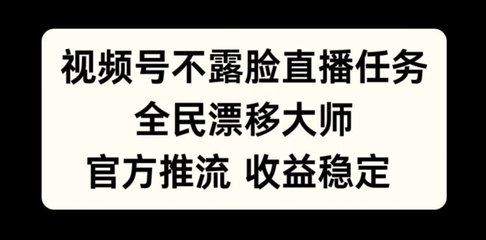 视频号不露脸直播任务,全民漂移大师,官方推流,收益稳定,全民可做【揭秘】-识享社